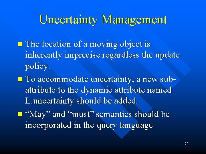 Uncertainty Management The location of a moving object is inherently imprecise regardless the update