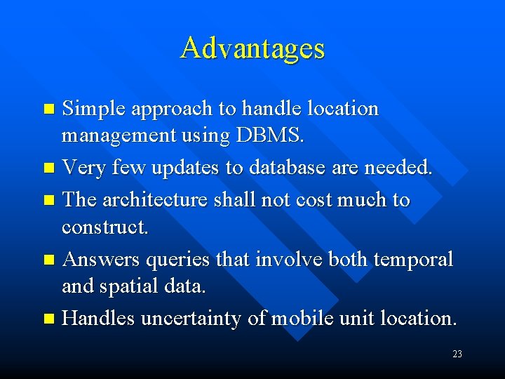 Advantages Simple approach to handle location management using DBMS. n Very few updates to