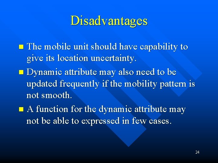 Disadvantages The mobile unit should have capability to give its location uncertainty. n Dynamic