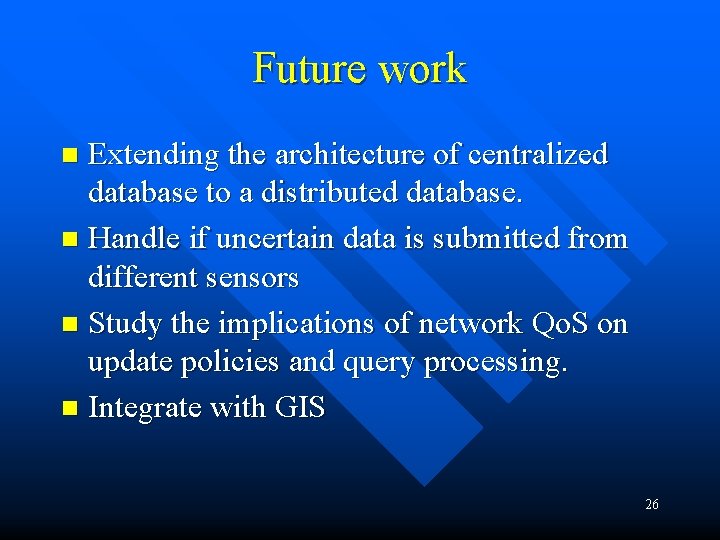 Future work Extending the architecture of centralized database to a distributed database. n Handle