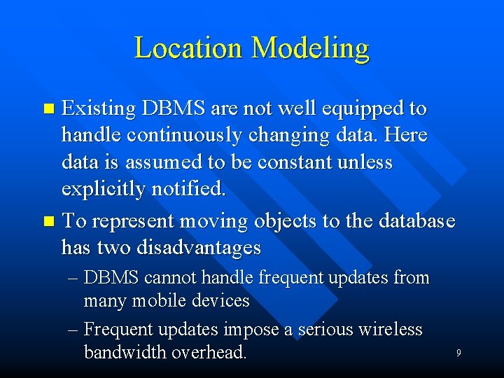 Location Modeling Existing DBMS are not well equipped to handle continuously changing data. Here