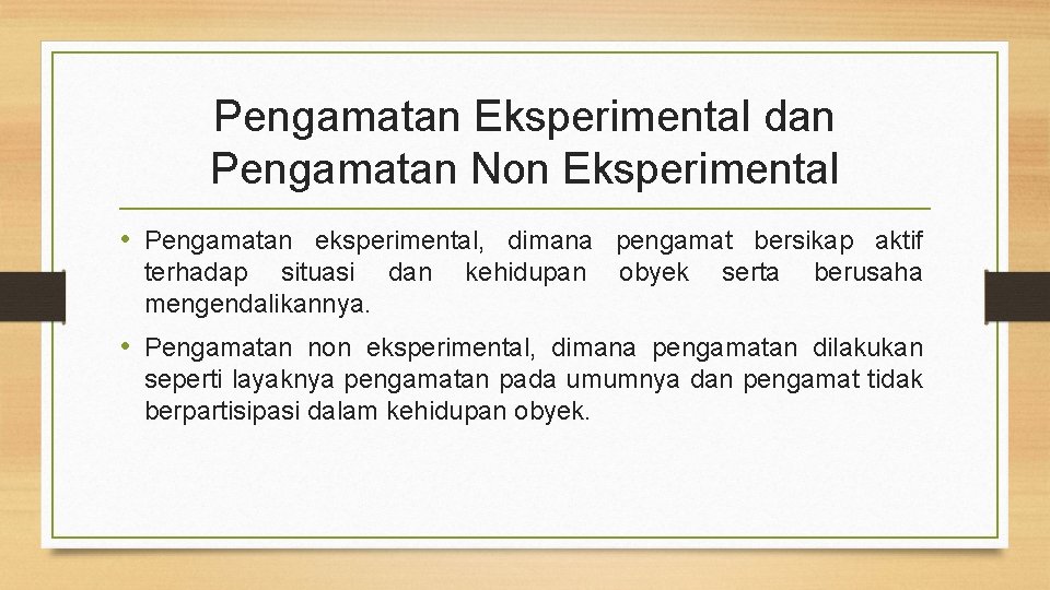 Pengamatan Eksperimental dan Pengamatan Non Eksperimental • Pengamatan eksperimental, dimana pengamat bersikap aktif terhadap