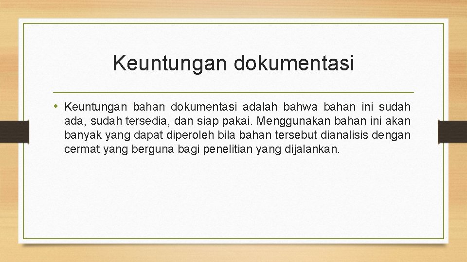 Keuntungan dokumentasi • Keuntungan bahan dokumentasi adalah bahwa bahan ini sudah ada, sudah tersedia,