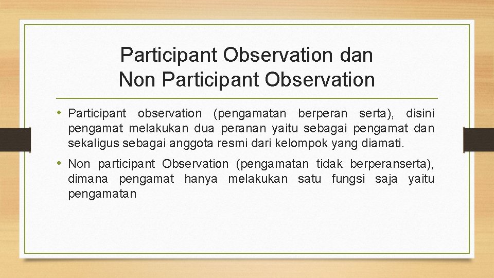 Participant Observation dan Non Participant Observation • Participant observation (pengamatan berperan serta), disini pengamat