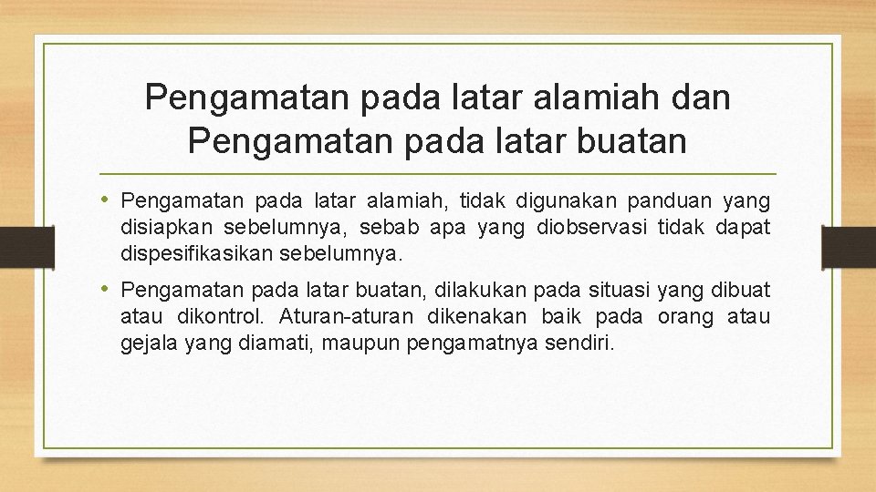 Pengamatan pada latar alamiah dan Pengamatan pada latar buatan • Pengamatan pada latar alamiah,