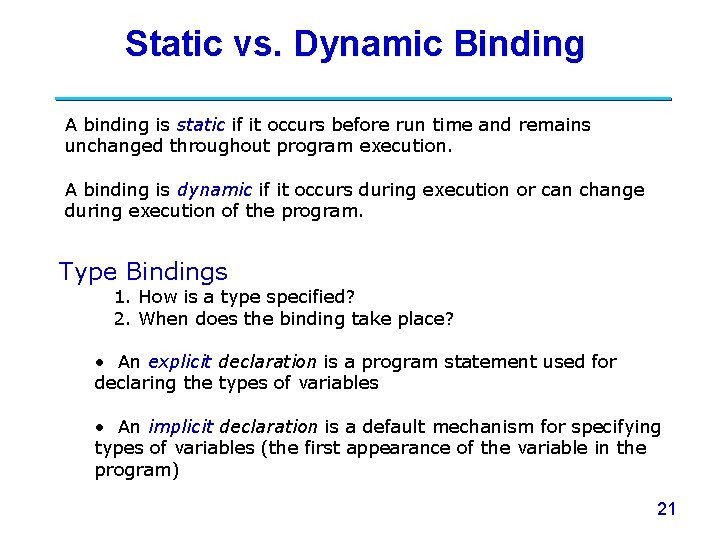 Static vs. Dynamic Binding A binding is static if it occurs before run time Static vs. Dynamic Binding A binding is static if it occurs before run time