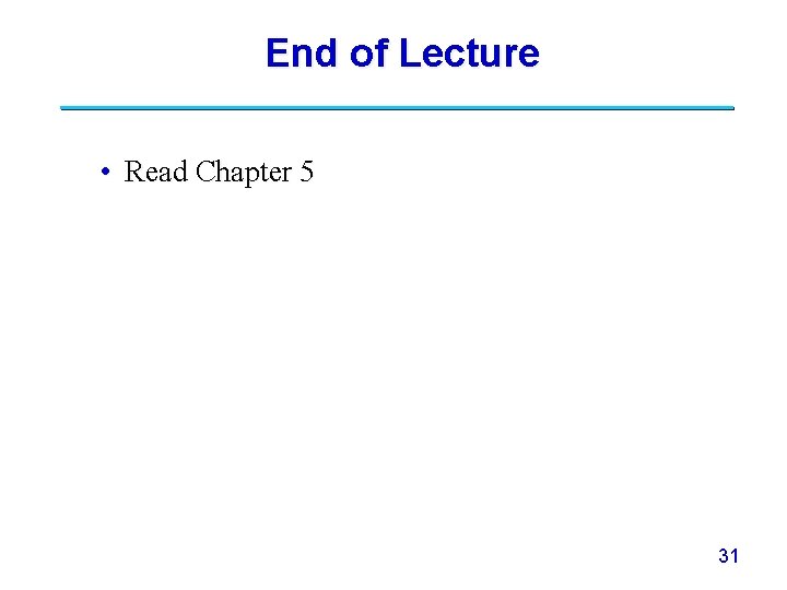 End of Lecture • Read Chapter 5 31 End of Lecture • Read Chapter 5 31