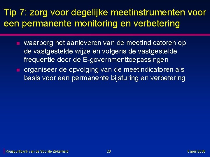 Tip 7: zorg voor degelijke meetinstrumenten voor een permanente monitoring en verbetering n n