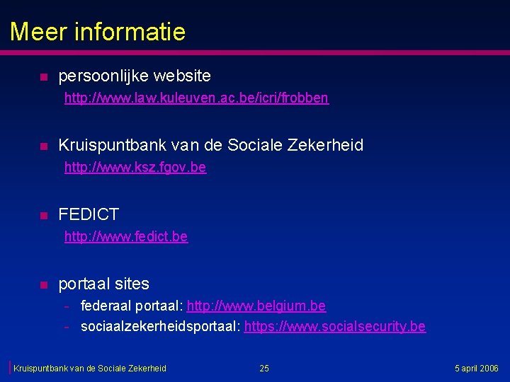 Meer informatie n persoonlijke website http: //www. law. kuleuven. ac. be/icri/frobben n Kruispuntbank van