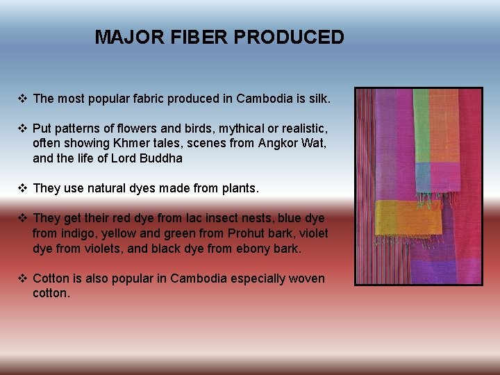 MAJOR FIBER PRODUCED v The most popular fabric produced in Cambodia is silk. v