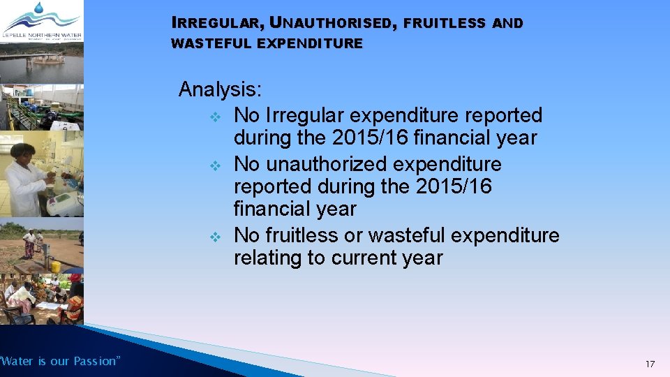 “Water is our Passion” IRREGULAR, UNAUTHORISED, FRUITLESS AND WASTEFUL EXPENDITURE Analysis: v No Irregular