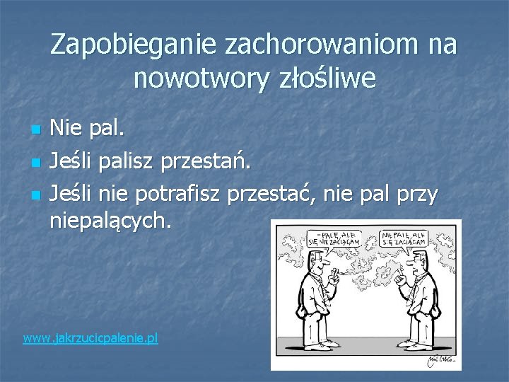 Zapobieganie zachorowaniom na nowotwory złośliwe n n n Nie pal. Jeśli palisz przestań. Jeśli