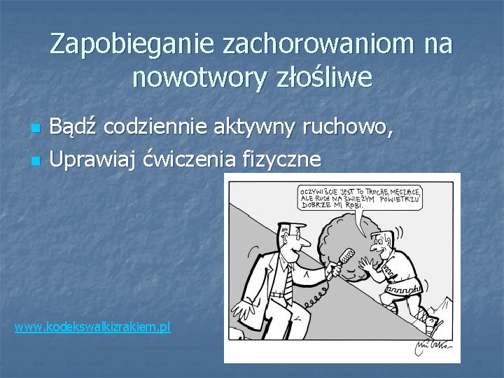 Zapobieganie zachorowaniom na nowotwory złośliwe n n Bądź codziennie aktywny ruchowo, Uprawiaj ćwiczenia fizyczne