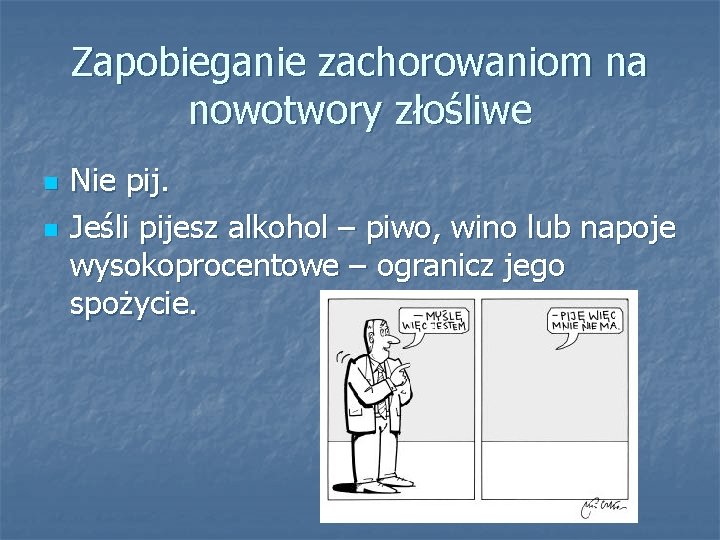 Zapobieganie zachorowaniom na nowotwory złośliwe n n Nie pij. Jeśli pijesz alkohol – piwo,