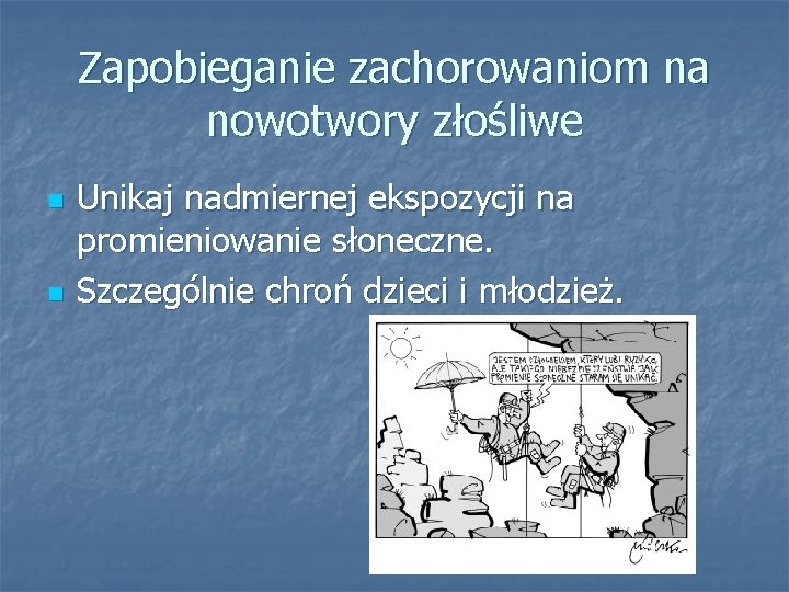 Zapobieganie zachorowaniom na nowotwory złośliwe n n Unikaj nadmiernej ekspozycji na promieniowanie słoneczne. Szczególnie