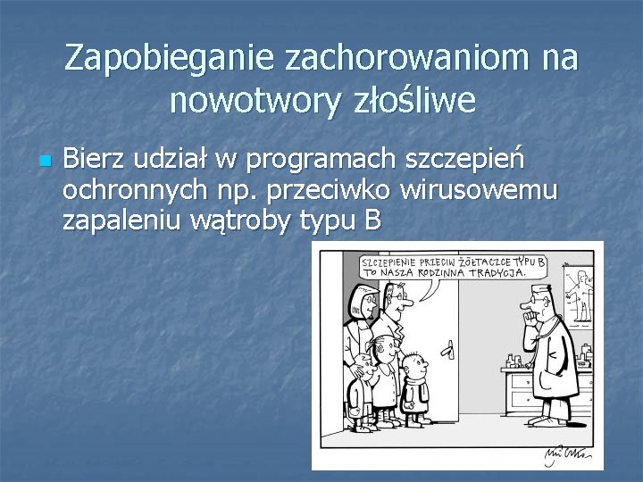 Zapobieganie zachorowaniom na nowotwory złośliwe n Bierz udział w programach szczepień ochronnych np. przeciwko