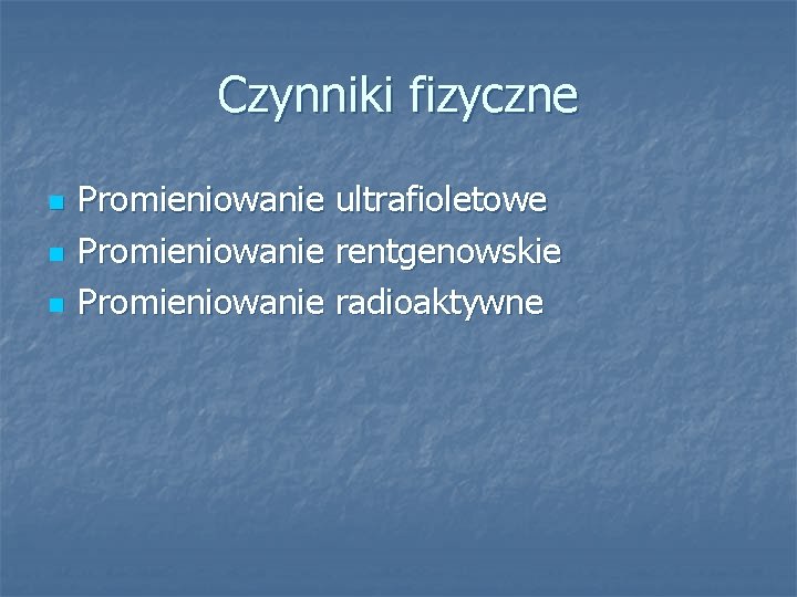 Czynniki fizyczne n n n Promieniowanie ultrafioletowe Promieniowanie rentgenowskie Promieniowanie radioaktywne 