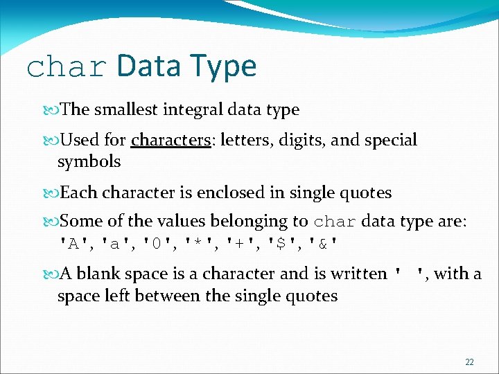 char Data Type The smallest integral data type Used for characters: letters, digits, and