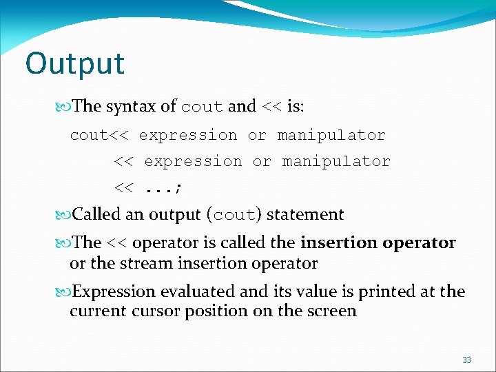 Output The syntax of cout and << is: cout<< expression or manipulator <<. .