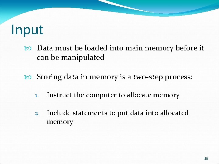 Input Data must be loaded into main memory before it can be manipulated Storing