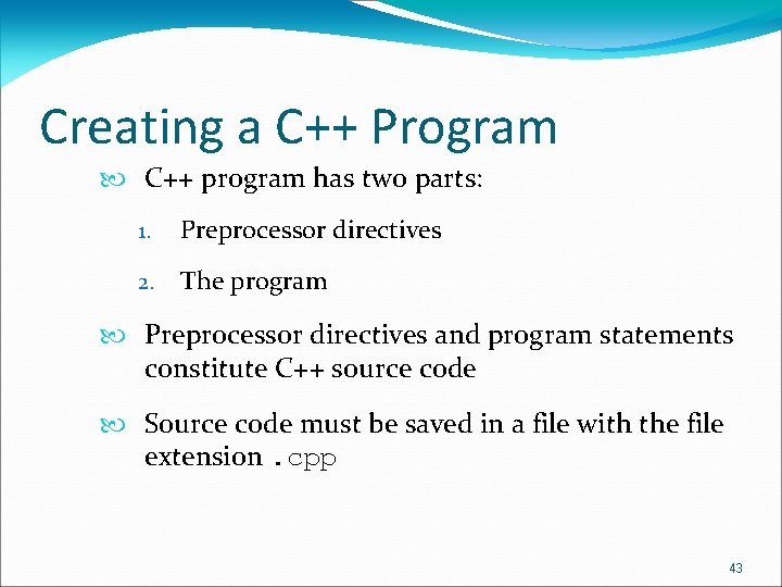 Creating a C++ Program C++ program has two parts: 1. Preprocessor directives 2. The