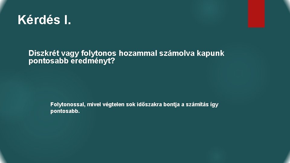 Kérdés I. Diszkrét vagy folytonos hozammal számolva kapunk pontosabb eredményt? Folytonossal, mivel végtelen sok