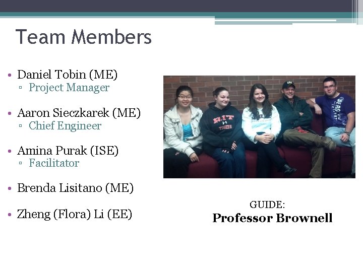 Team Members • Daniel Tobin (ME) ▫ Project Manager • Aaron Sieczkarek (ME) ▫
