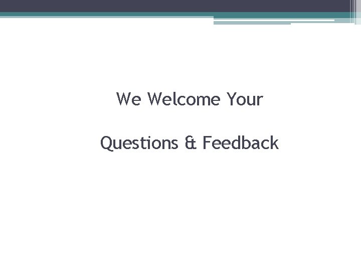 We Welcome Your Questions & Feedback 