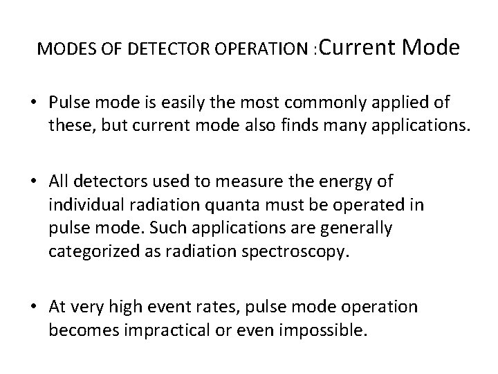 MODES OF DETECTOR OPERATION : Current Mode • Pulse mode is easily the most