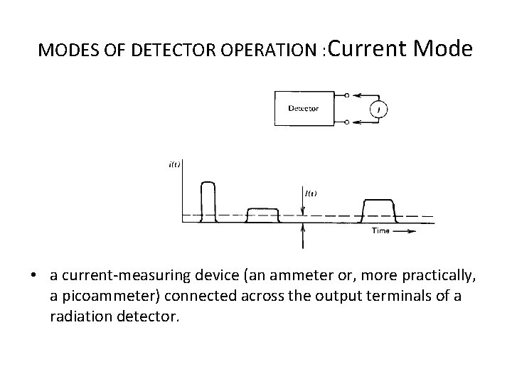 MODES OF DETECTOR OPERATION : Current Mode • a current-measuring device (an ammeter or,