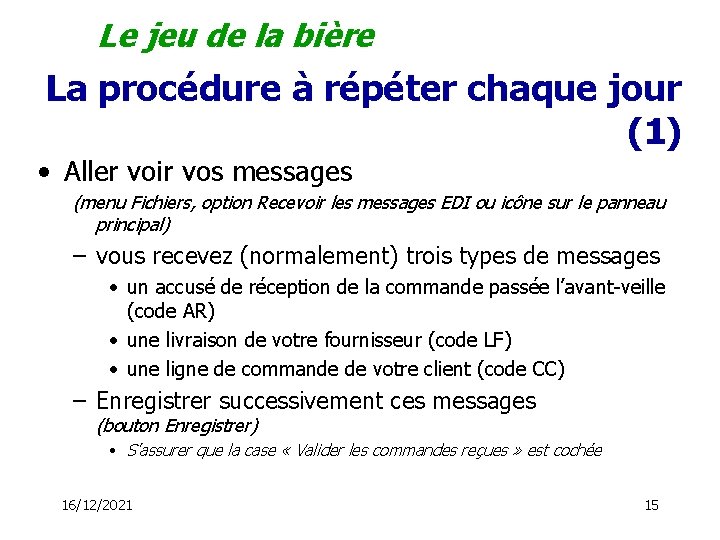 Le jeu de la bière La procédure à répéter chaque jour (1) • Aller