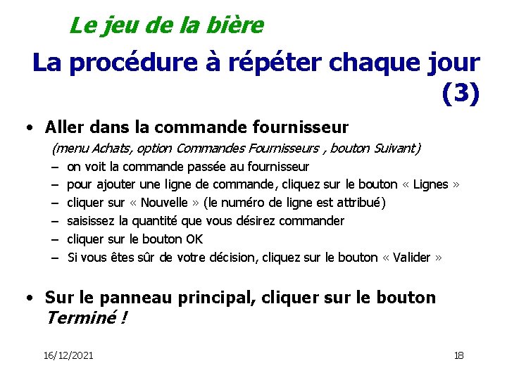 Le jeu de la bière La procédure à répéter chaque jour (3) • Aller