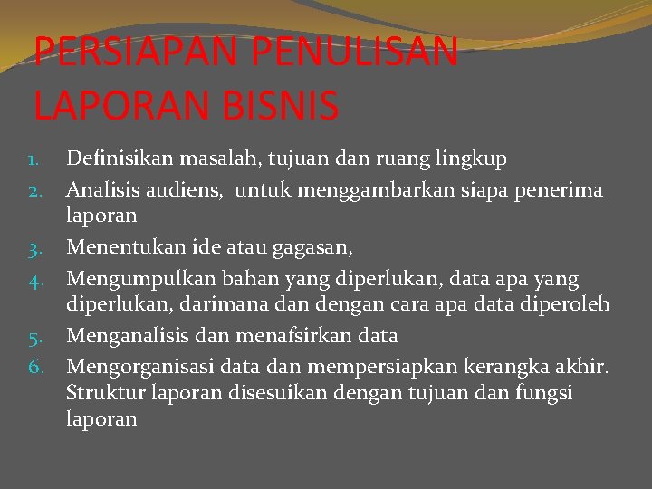 PERSIAPAN PENULISAN LAPORAN BISNIS Definisikan masalah, tujuan dan ruang lingkup Analisis audiens, untuk menggambarkan