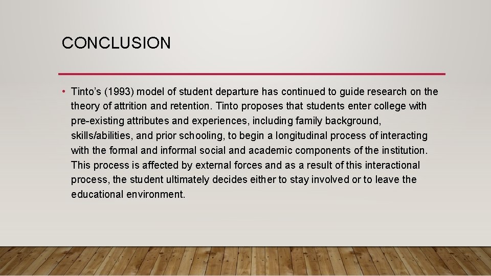 CONCLUSION • Tinto’s (1993) model of student departure has continued to guide research on
