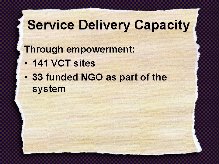 Service Delivery Capacity Through empowerment: • 141 VCT sites • 33 funded NGO as