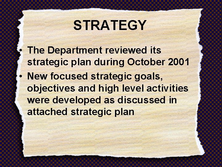 STRATEGY • The Department reviewed its strategic plan during October 2001 • New focused