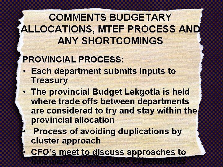 COMMENTS BUDGETARY ALLOCATIONS, MTEF PROCESS AND ANY SHORTCOMINGS PROVINCIAL PROCESS: • Each department submits