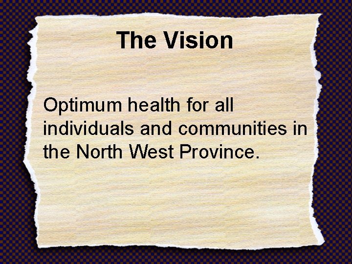 The Vision Optimum health for all individuals and communities in the North West Province.