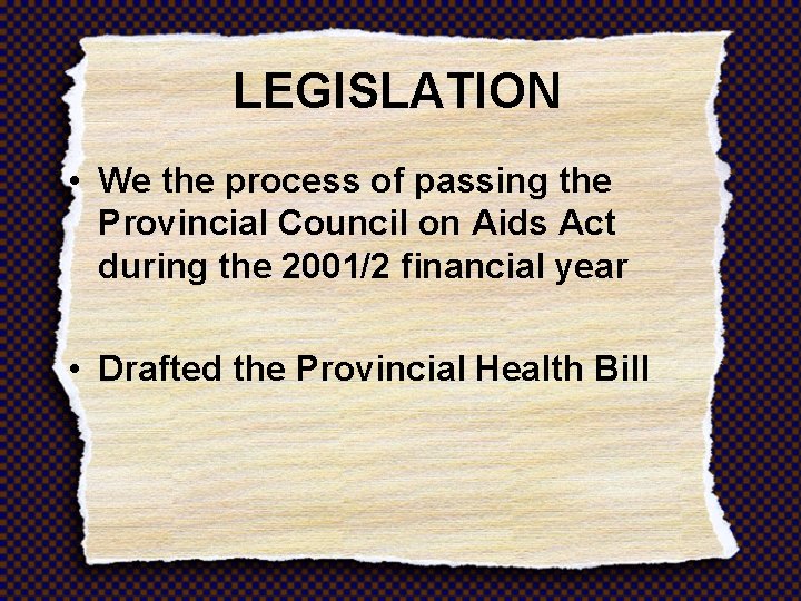 LEGISLATION • We the process of passing the Provincial Council on Aids Act during