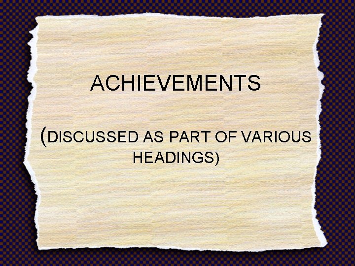 ACHIEVEMENTS (DISCUSSED AS PART OF VARIOUS HEADINGS) 