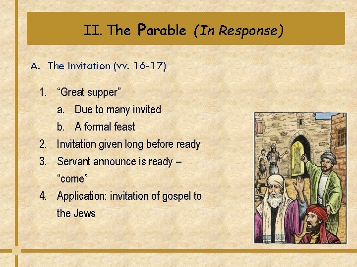 II. The Parable (In Response) A. The Invitation (vv. 16 -17) 1. “Great supper” II. The Parable (In Response) A. The Invitation (vv. 16 -17) 1. “Great supper”