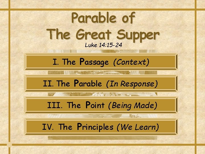Parable of The Great Supper Luke 14: 15 -24 I. The Passage (Context) II. Parable of The Great Supper Luke 14: 15 -24 I. The Passage (Context) II.