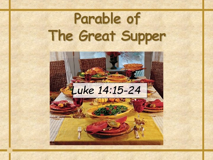 Parable of The Great Supper Luke 14: 15 -24  Parable of The Great Supper Luke 14: 15 -24