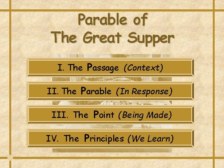 Parable of The Great Supper I. The Passage (Context) II. The Parable (In Response) Parable of The Great Supper I. The Passage (Context) II. The Parable (In Response)