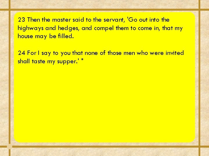 23 Then the master said to the servant, 'Go out into the highways and 23 Then the master said to the servant, 'Go out into the highways and