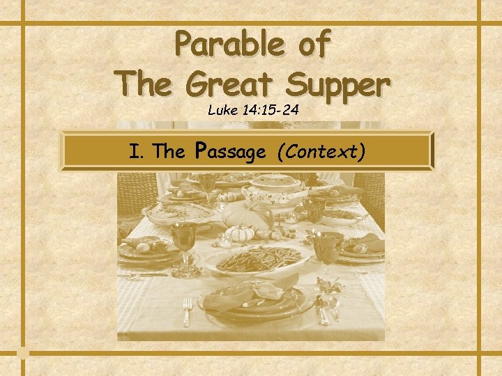 Parable of The Great Supper Luke 14: 15 -24 I. The Passage (Context)  Parable of The Great Supper Luke 14: 15 -24 I. The Passage (Context)