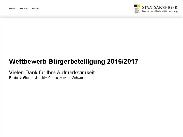Wettbewerb Bürgerbeteiligung 2016/2017 Vielen Dank für Ihre Aufmerksamkeit Breda Nußbaum, Joachim Ciresa, Michael Schwarz