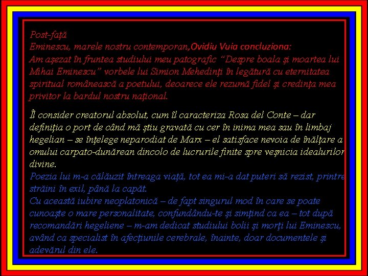 Post-faţă Eminescu, marele nostru contemporan, Ovidiu Vuia concluziona: Am aşezat în fruntea studiului meu