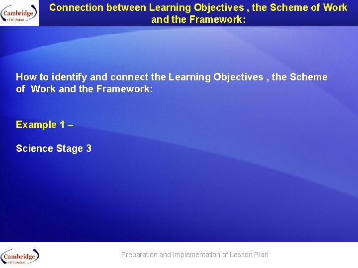 Connection between Learning Objectives , the Scheme of Work and the Framework: How to