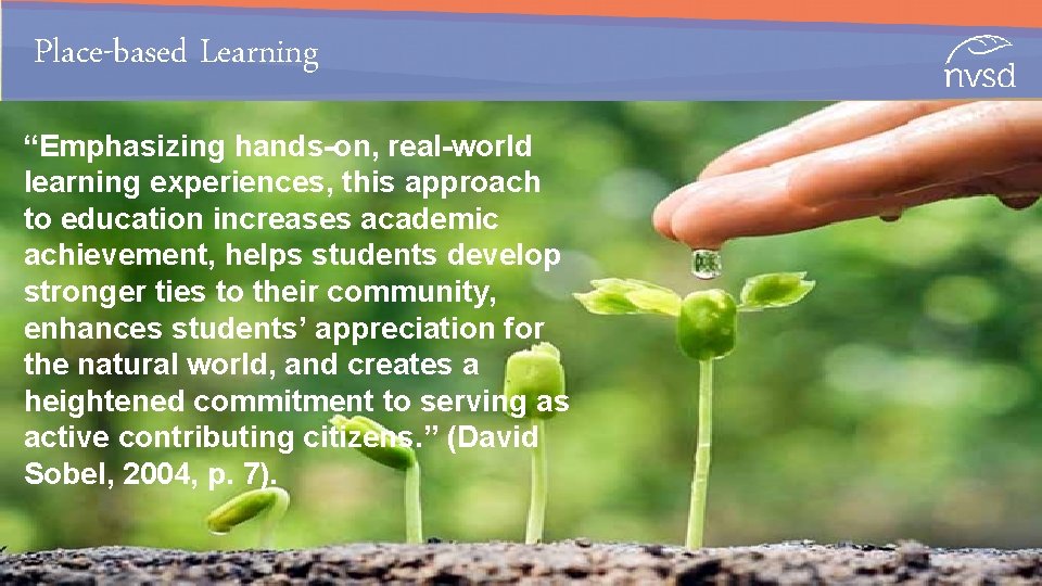 Place-based Learning “Emphasizing hands-on, real-world learning experiences, this approach to education increases academic achievement,